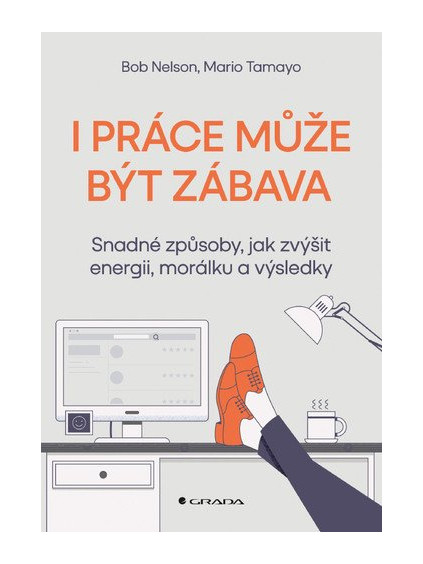 I práce může být zábava - Snadné způsoby, jak zvýšit energii, morálku a výsledky