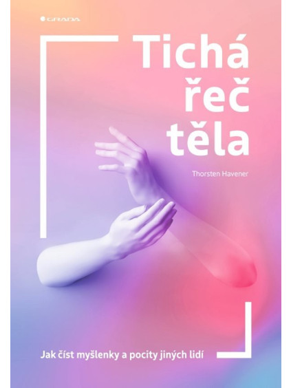 Tichá řeč těla - Jak číst myšlenky a pocity jiných lidí