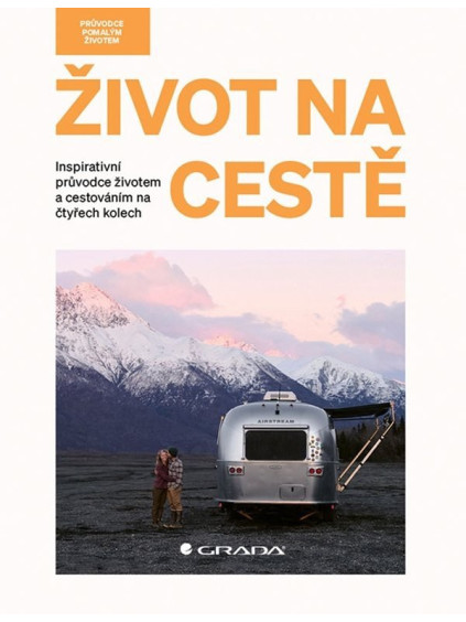 Život na cestě - Inspirativní průvodce životem a cestováním na čtyřech kolech