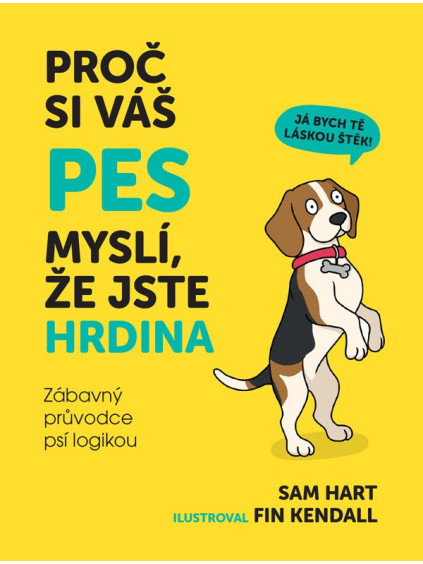Proč si váš pes myslí, že jste hrdina - Zábavný průvodce psí logikou