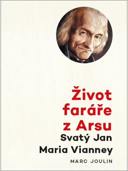 Život faráře z Arsu - Svatý Jan Maria Vianney