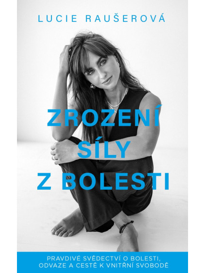 Zrození síly z bolesti - Pravdivé svědectví o bolesti, odvaze a cestě k vnitřní svobodě
