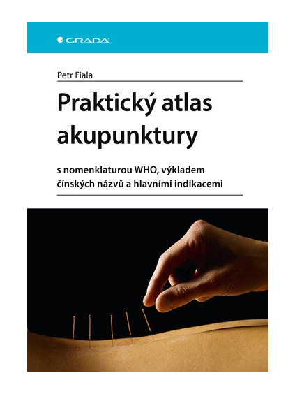 Praktický atlas akupunktury s nomenklaturou WHO, výkladem čínských názvů a hlavními indikacemi