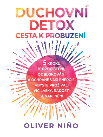 Duchovní detox: Cesta k probuzení – 5 kroků k pročištění, odblokování a ochraně vaší energie, abyste prožívali víc lásky, radosti a naplnění