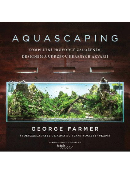 Aquascaping - Kompletní průvodce založením, designem a údržbou krásných akvárií