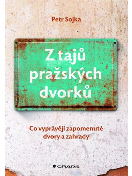 Z tajů pražských dvorků - Co vyprávějí zapomenuté dvory a zahrady