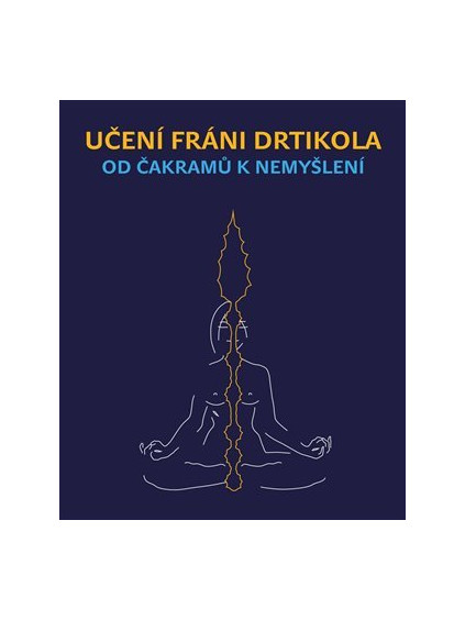 Učení Fráni Drtikola - Od čakramů k nemyšlení