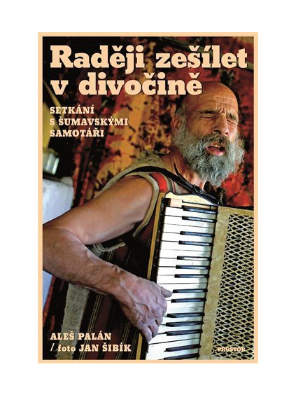 Raději zešílet v divočině - Setkání s šumavskými samotáři