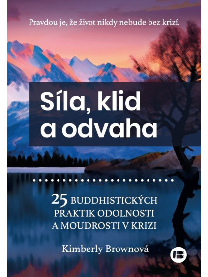 Síla, klid a odvaha - 25 buddhistických praktik odolnosti a moudrosti v krizi