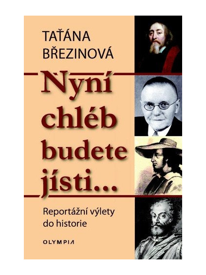 Nyní chléb budete jísti… - Reportážní výlety do historie