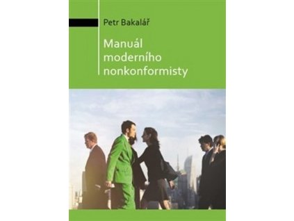 Manuál moderního nonkonformisty - Petr Bakalář