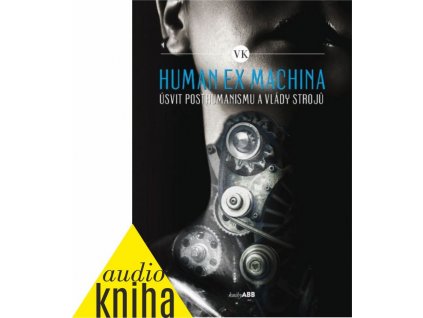 006c Human ex machina: Úsvit posthumanismu a vlády strojů (první kniha pana VK) (audioKniha)