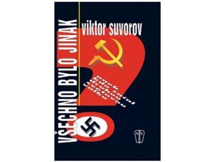 Viktor Suvorov - Všechno bylo jinak aneb Kdo začal druhou světovou válku