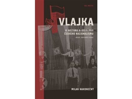 Milan Nakonečný - Vlajka. K historii a ideologii českého nacionalismu (druhé rozšířené vydání)