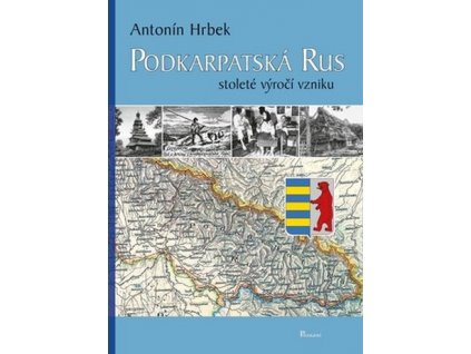 Antonín Hrbek: Podkarpatská Rus. Stoleté výročí vzniku