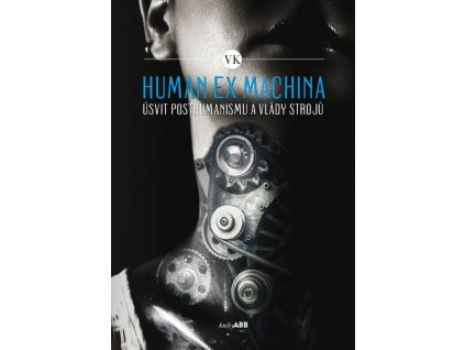006 Human ex machina - Úsvit posthumanismu a vlády strojů (první kniha pana VK)