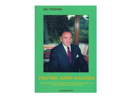 Poutník Josef Kalvoda - Život a dílo historika a ideologa protikomunistického odboje v zahraničí - Jan Cholínský