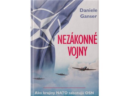 NEZÁKONNÉ VOJNY. Ako krajiny NATO sabotujú OSN - Daniele GANSER