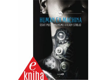 006b Human ex machina: Úsvit posthumanismu a vlády strojů (první kniha pana VK) (ekniha)
