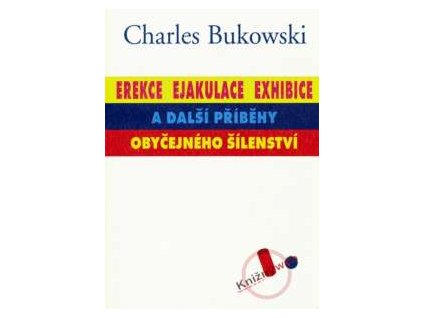Erekce ejakulace exhibice a další příběhy obyčejného šílenství - Charles Bukowski
