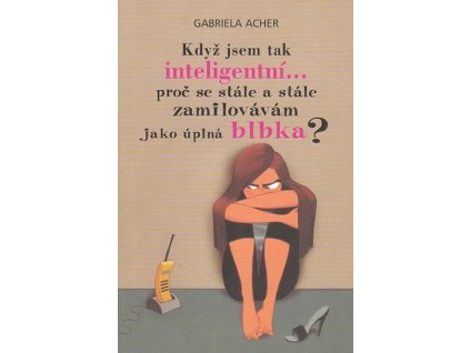 Když jsem tak inteligentní proč se stále zamilovávám - Acher Gabriela