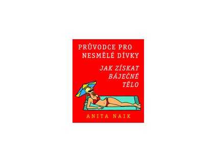 Průvodce pro nesmělé dívky - jak získat báječné tělo - Naik A.