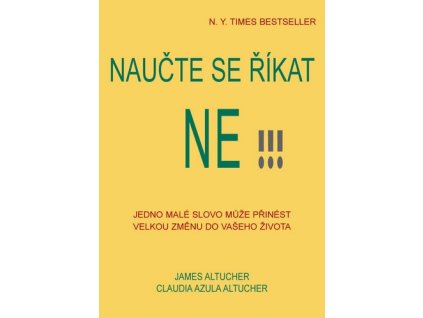 Naučte se říkat ne!!! - Jedno malé slovo může přinést velkou změnu do vašeho - ALTUCHER James, ALTUCHER Claudia