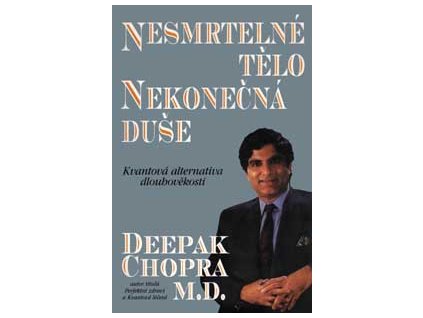 Nesmrtelné tělo, nekonečná duše - Chopra Deepak