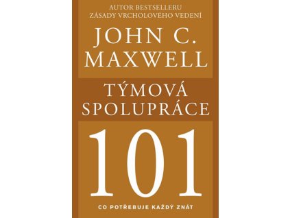 Týmová spolupráce 101 – Co potřebuje každý znát - Maxwell John C.