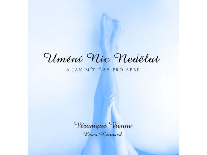 Umění nic nedělat - A jak mít čas pro sebe - Veronique Vienne