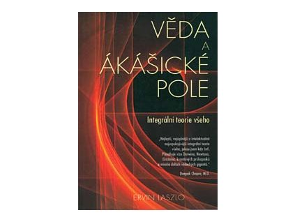 Věda a akášické pole: integrální teorie všeho - Laszlo Ervin