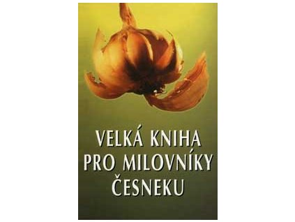 Velká kniha pro milovníky česneku - Adams Scott