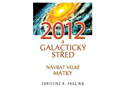2012 galaktický střed - návrat velké matky - Christine R. Page M. D.