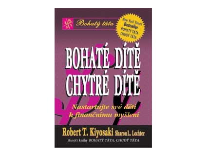 Bohaté dítě, chytré dítě - Kiyosaki T. Robert