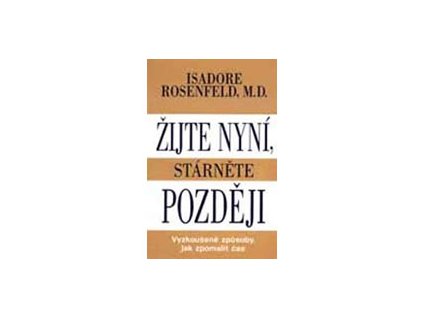Žijte nyní, stárněte později - Isadore Rosenfeld