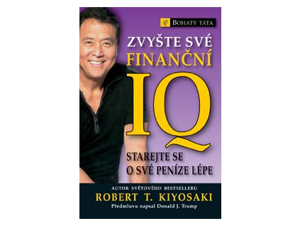 Zvyšte své finanční iq - Kiyosaki T. Robert