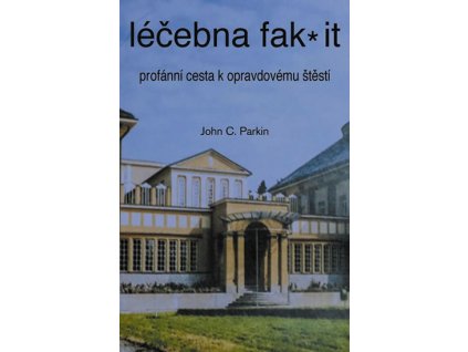 Léčebna fak it - Profánní cesta k opravdovému štěští - Parkin, John C.