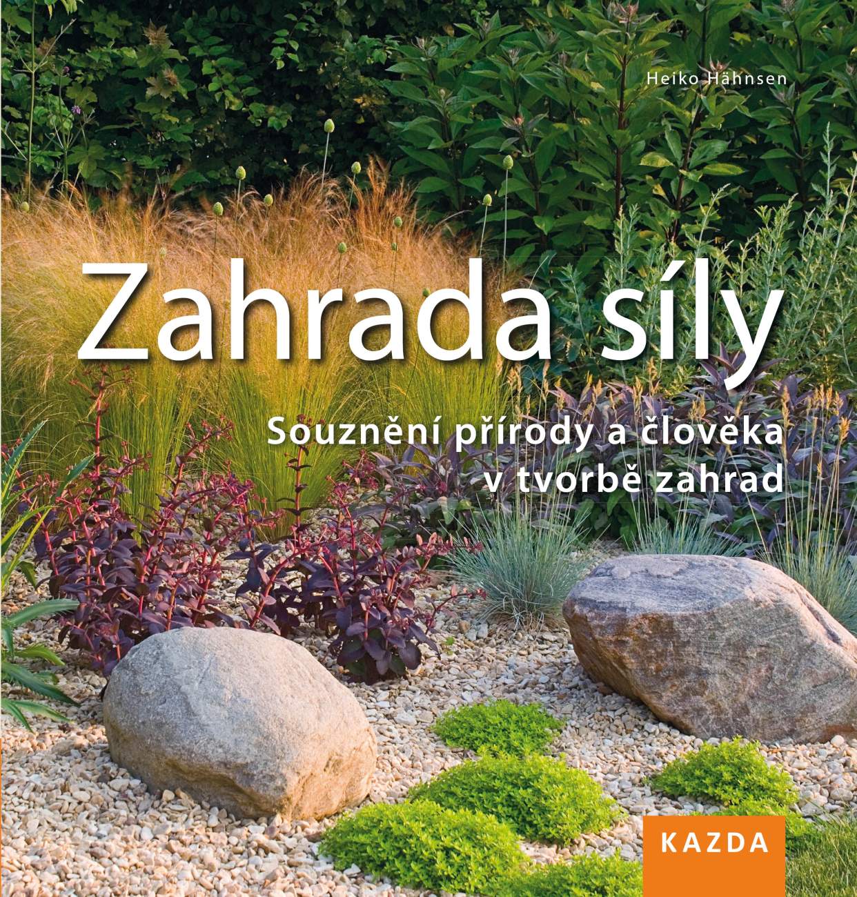 Heiko Hähnsen Zahrada síly. Souznění přírody a člověka v tvorbě zahrad Provedení: Tištěná kniha