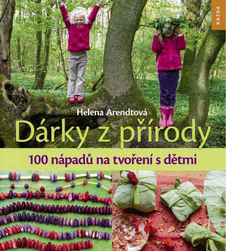 Helena Arendtová Dárky z přírody. 100 nápadů na tvoření s dětmi Provedení: Tištěná kniha