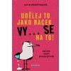Udělej to jako racek. Vy... se na to!