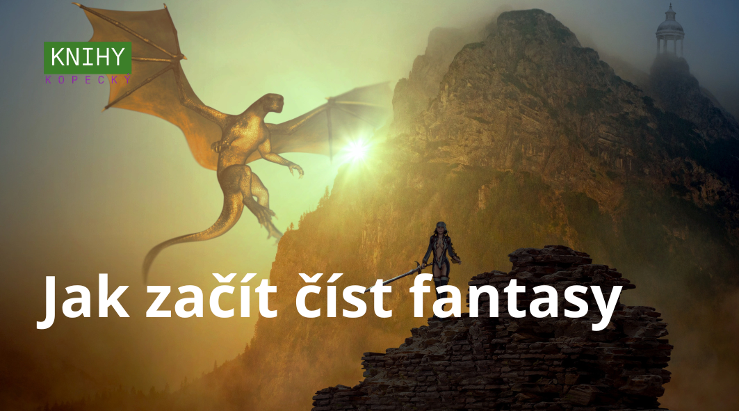 Jak začít číst fantasy: knihy, které Vás vezmou do jiných světů