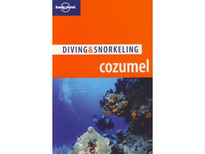 průvodce Diving, Snorkeling  Cozumel 4. edice anglicky Lonely P