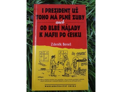 I prezident už toho má plné zuby aneb od blbé nálady k mafii po česku - Zdeněk Beneš