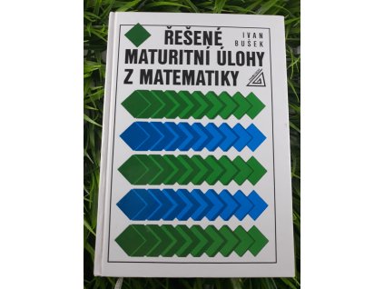 Řešené maturitní úlohy z matematiky - Ivan Bušek