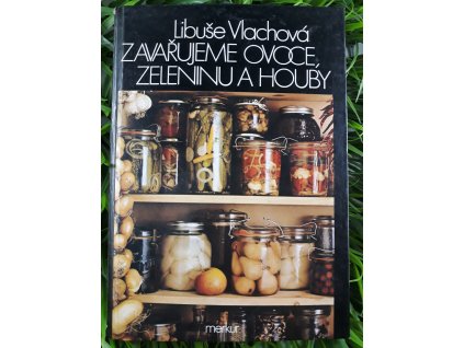 Zavařujeme ovoce, zeleninu a houby - Libuše Vlachová