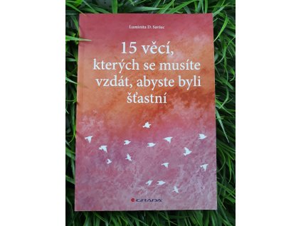 15 věcí, kterých se musíte vzdát, abyste byli šťastní - Luminita D. Saviuc
