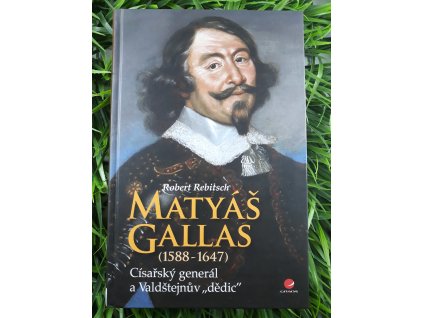 Matyáš Gallas (1588-1647): Císařský generál a Valdštejnův dědic -Robert Rebitsch
