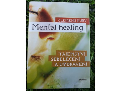 Mental healing: Tajemství sebeléčení a uzdravení - Clemens Kuby