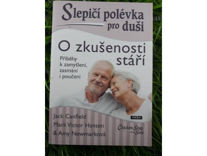 Slepičí polévka pro duši: O zkušenosti stáří - Jan Canfield, Mark Victor Hansen & Amy Newmarková