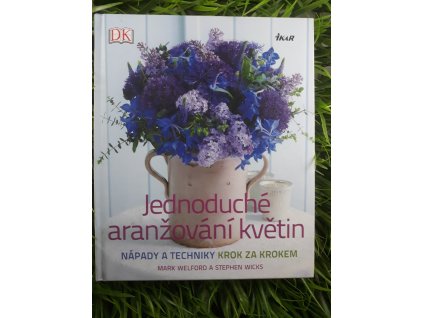 Jednoduché aranžování květin - Mark Welford & Stephen Wicks